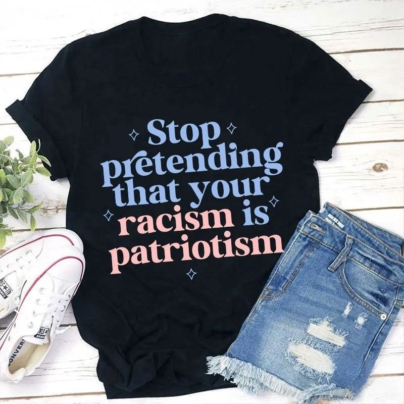 Stop Pretending That Your Racism Is Patriotism Cotton T-Shirt