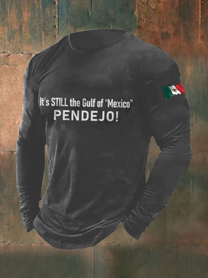 Men's It's Still the Gulf of "Mexico" PENDEJO print long sleeve T-shirt