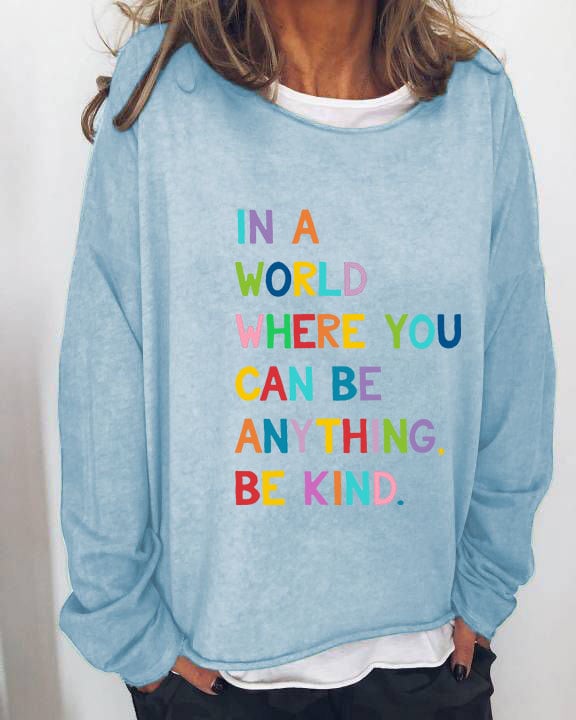 Women's In A World Where You Can Be Anything Be Kind Print Sweatshirt
