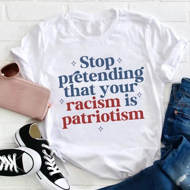 Stop Pretending That Your Racism Is Patriotism Cotton T-Shirt