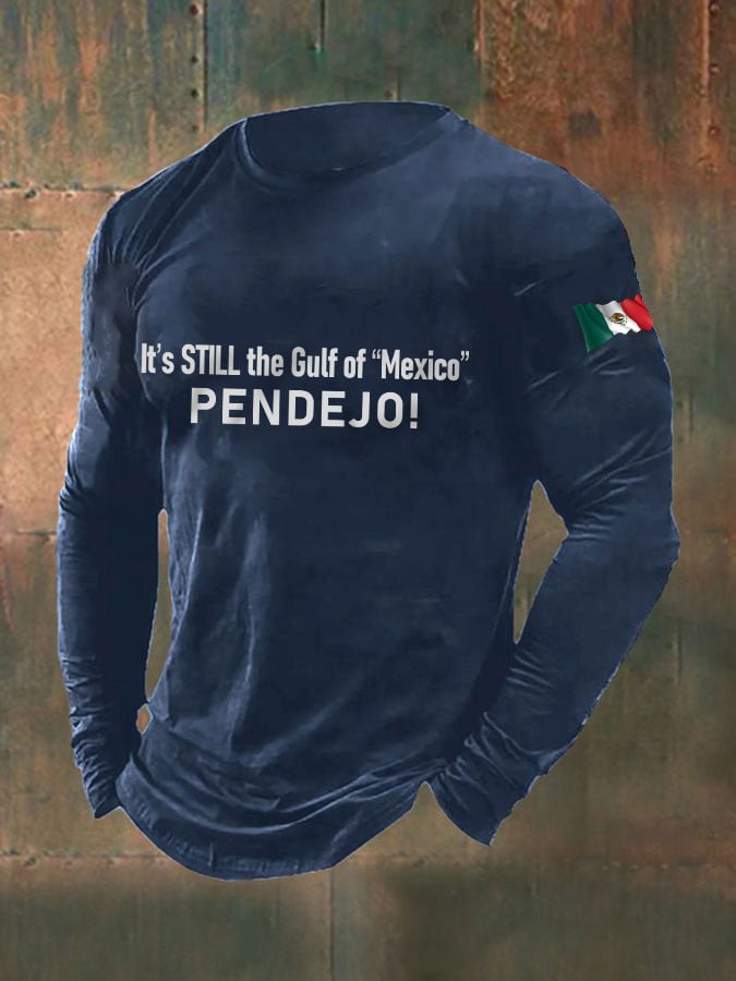 Men's It's Still the Gulf of "Mexico" PENDEJO print long sleeve T-shirt