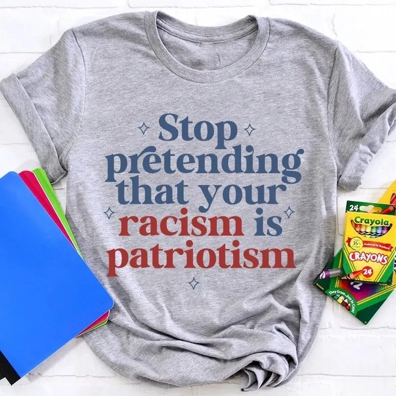 Stop Pretending That Your Racism Is Patriotism Cotton T-Shirt