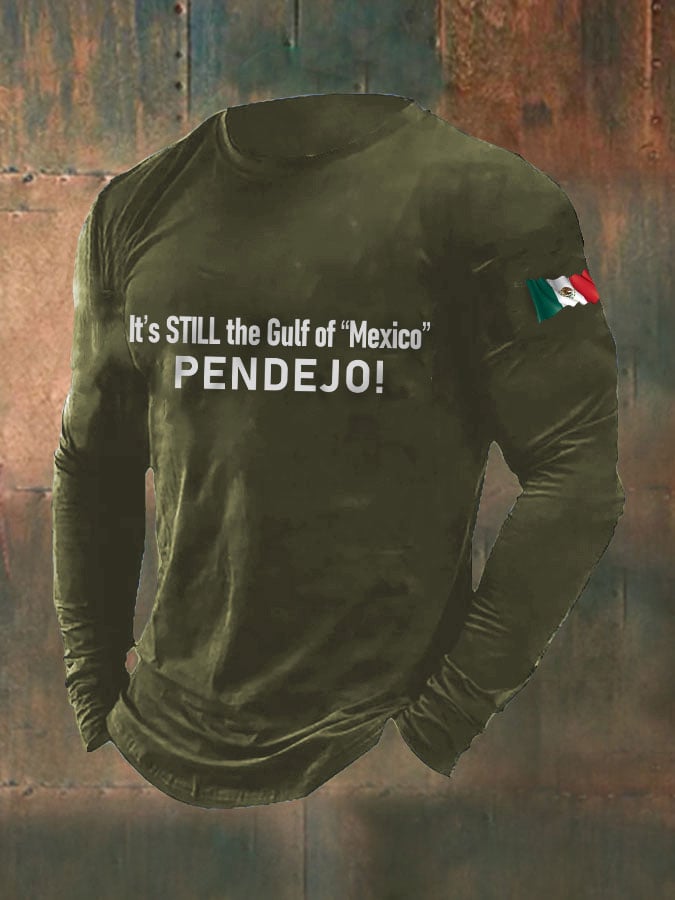 Men's It's Still the Gulf of "Mexico" PENDEJO print long sleeve T-shirt