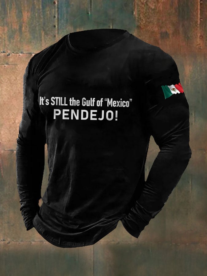 Men's It's Still the Gulf of "Mexico" PENDEJO print long sleeve T-shirt