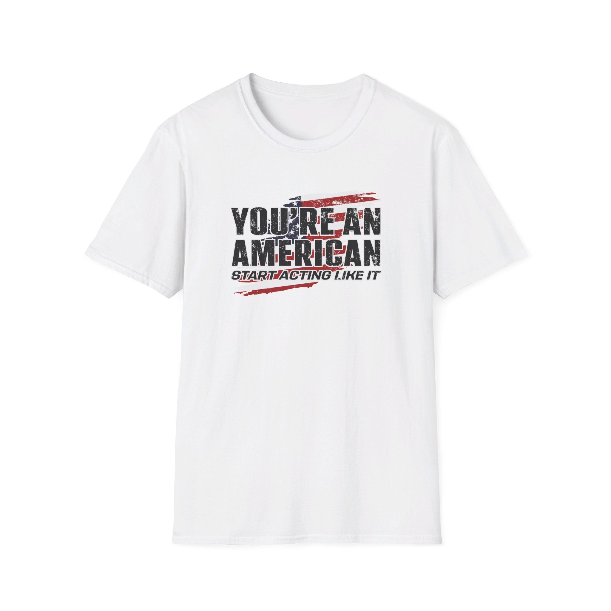 You're An American. Start Acting Like It T-Shirt