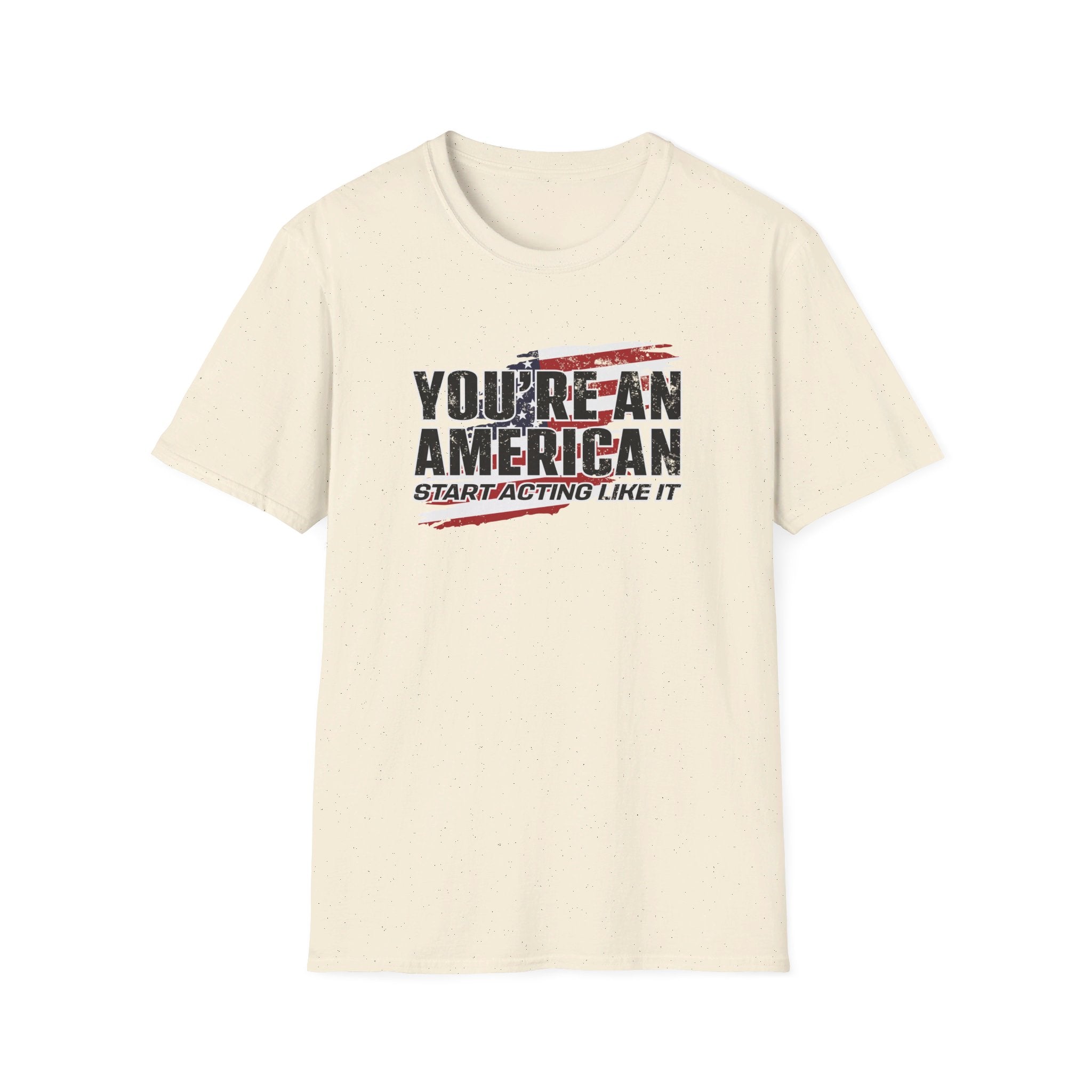 You're An American. Start Acting Like It T-Shirt
